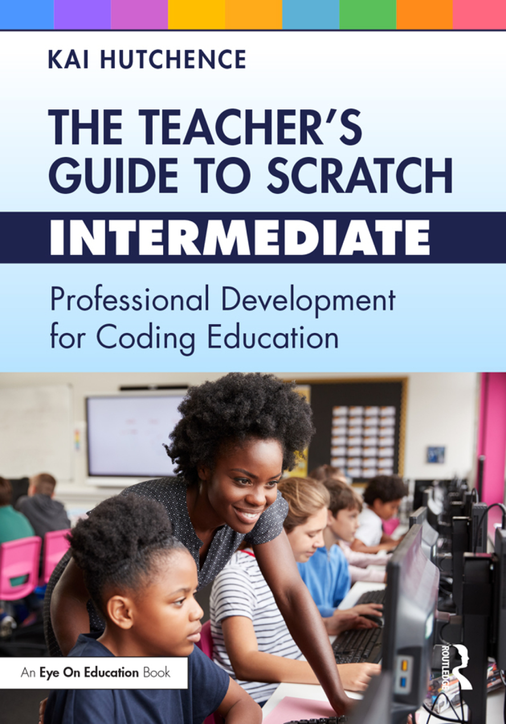The Teacherâ€™s Guide to Scratch â€“ Intermediate Professional Development for Coding Education 1st Edition - (PDF/EPUB Version)