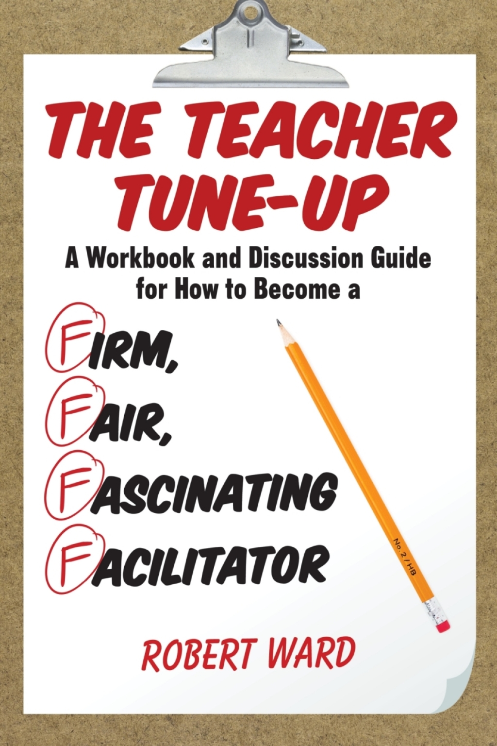 The Teacher Tune-Up A Workbook and Discussion Guide for How to Become a Firm, Fair, Fascinating Facilitator - (PDF/EPUB Version)