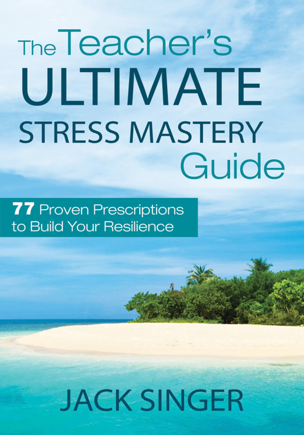 The Teacher's Ultimate Stress Mastery Guide 77 Proven Prescriptions to Build Your Resilience - (PDF/EPUB Version)