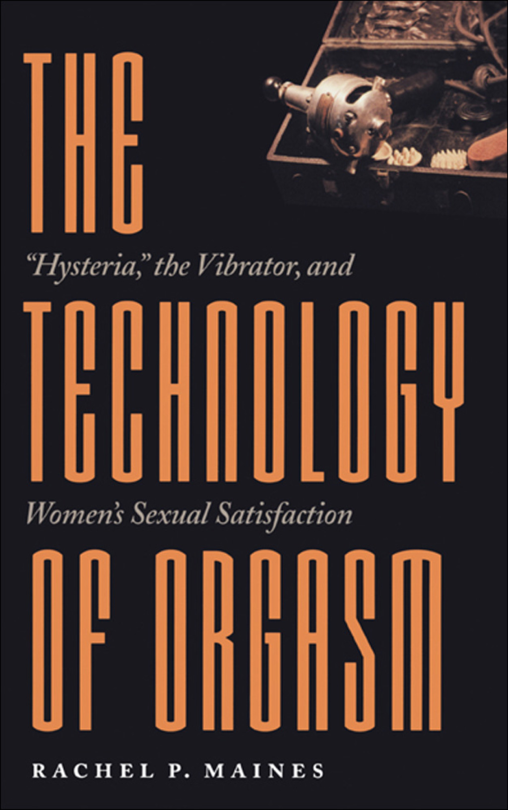 The Technology of Orgasm "Hysteria," the Vibrator, and Women's Sexual Satisfaction - (PDF/EPUB Version)