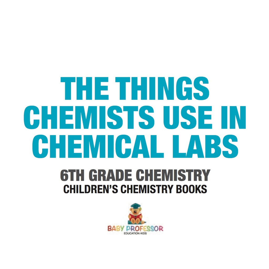 The Things Chemists Use in Chemical Labs 6th Grade Chemistry | Children's Chemistry Books - (PDF/EPUB Version)