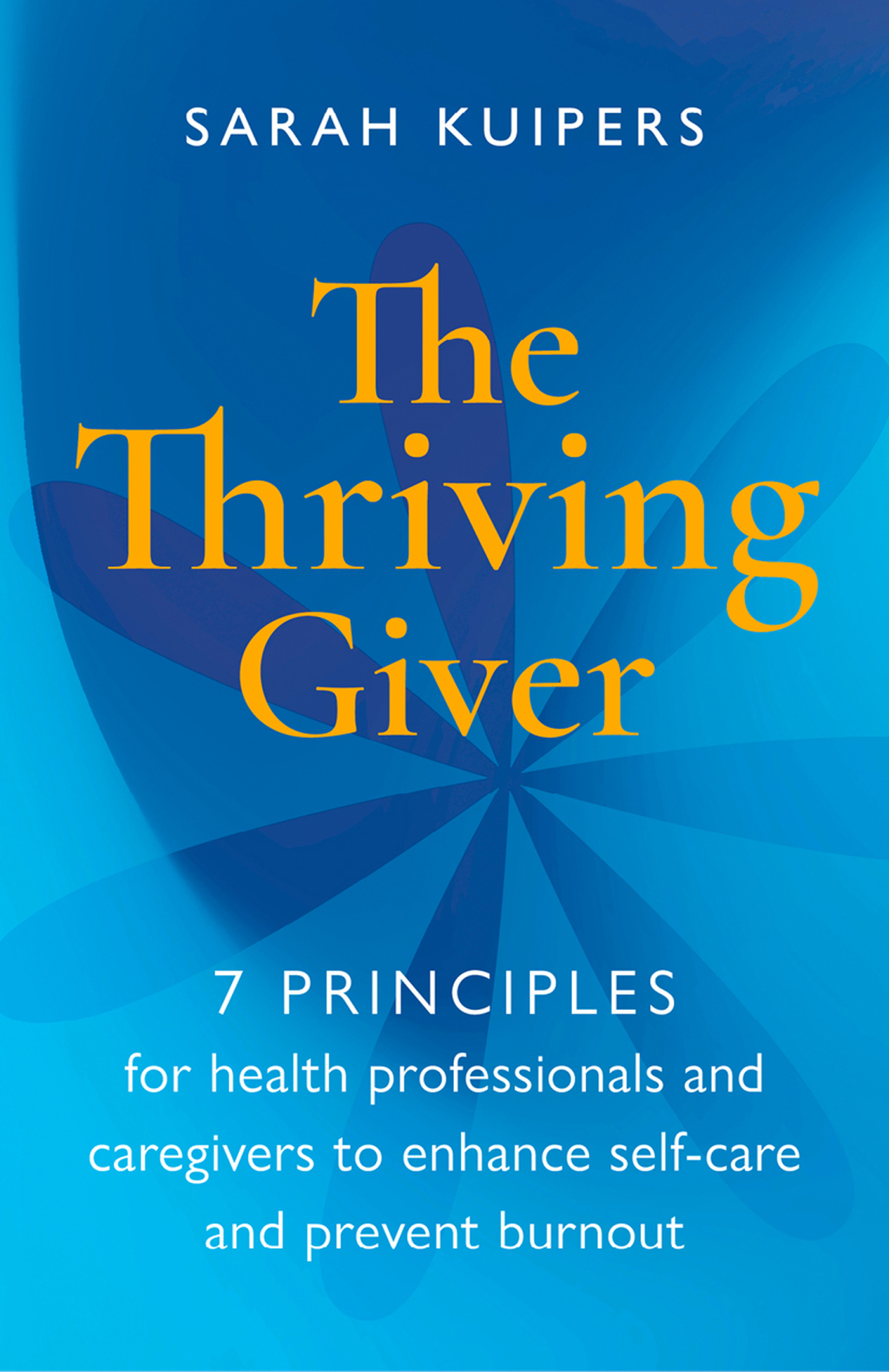 The Thriving Giver 7 Principles for health professionals and caregivers to enhance self-care and prevent burnout - (PDF/EPUB Version)