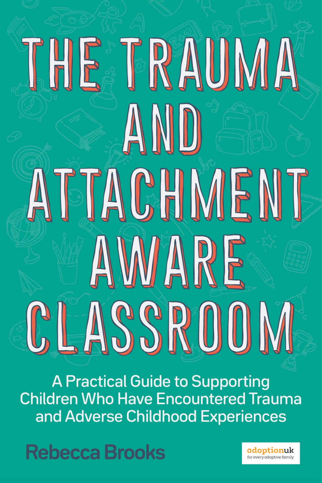 The Trauma and Attachment-Aware Classroom A Practical Guide to Supporting Children Who Have Encountered Trauma and Adverse Childhood Experiences - (PDF/EPUB Version)