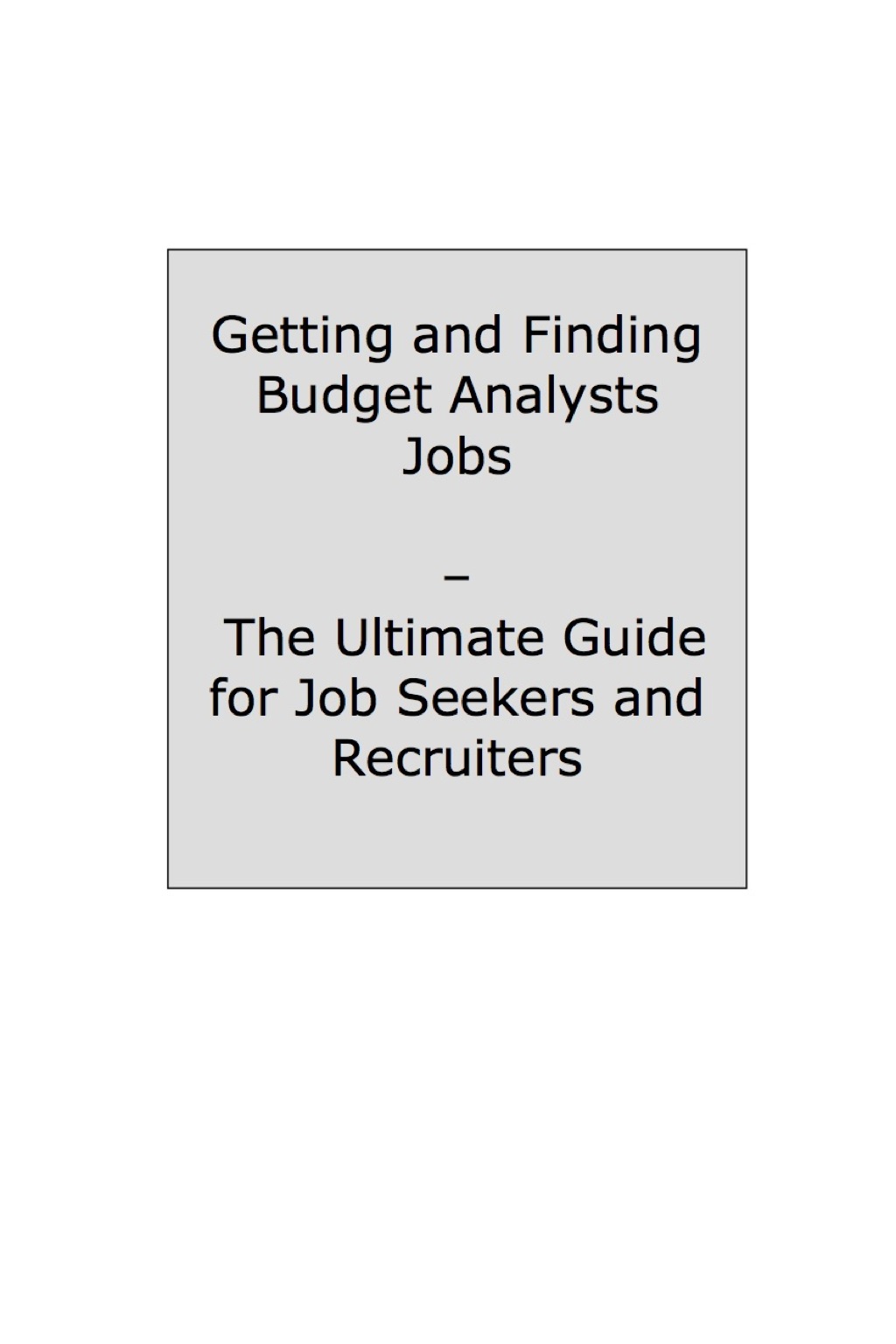 The Truth About Budget Analysts - How to Job-Hunt and Career-Change for Budget Analysts - The Facts You Should Know - (PDF/EPUB Version)