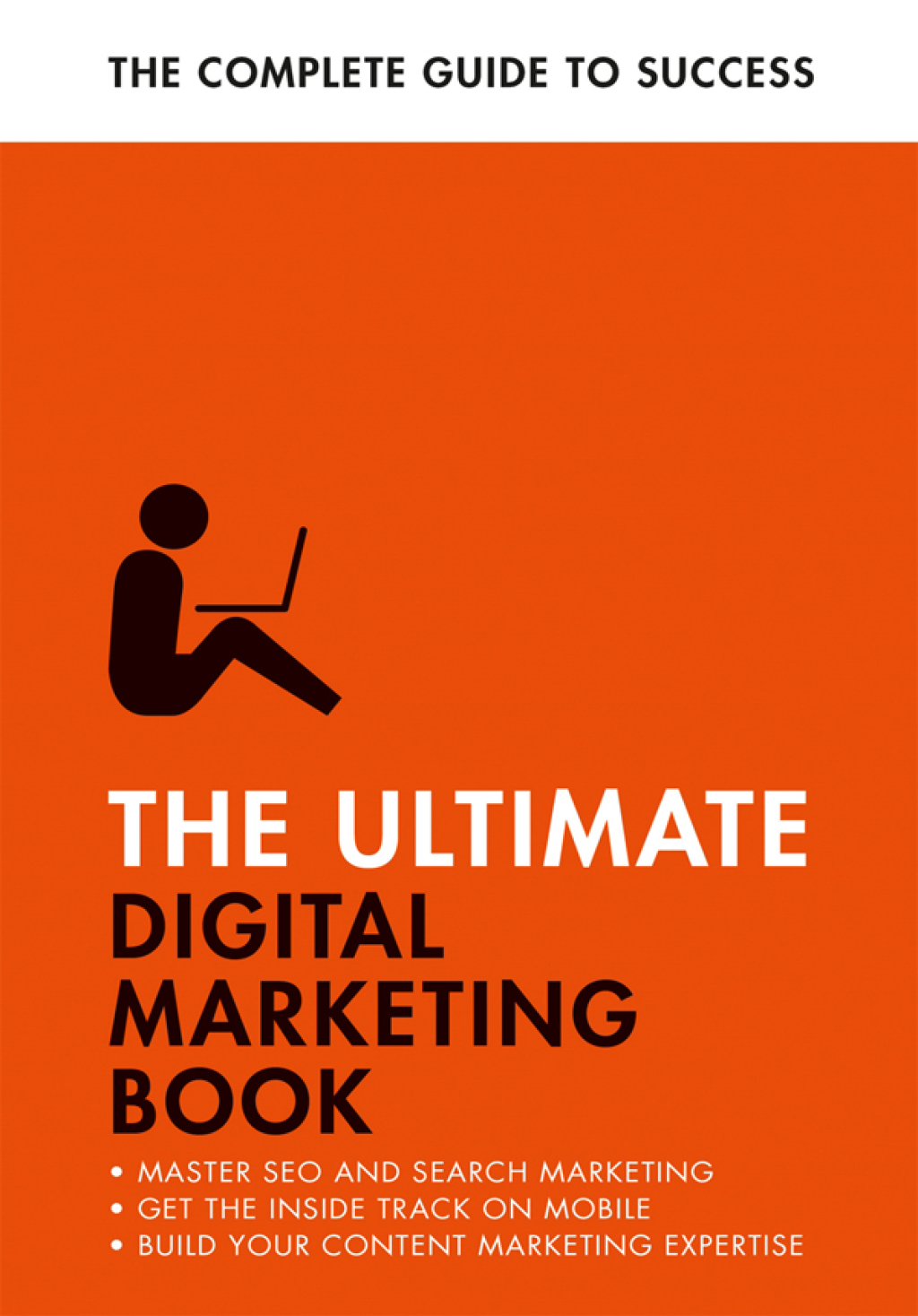 The Ultimate Digital Marketing Book Succeed at SEO and Search, Master Mobile Marketing, Get to Grips with Content Marketing - (PDF/EPUB Version)