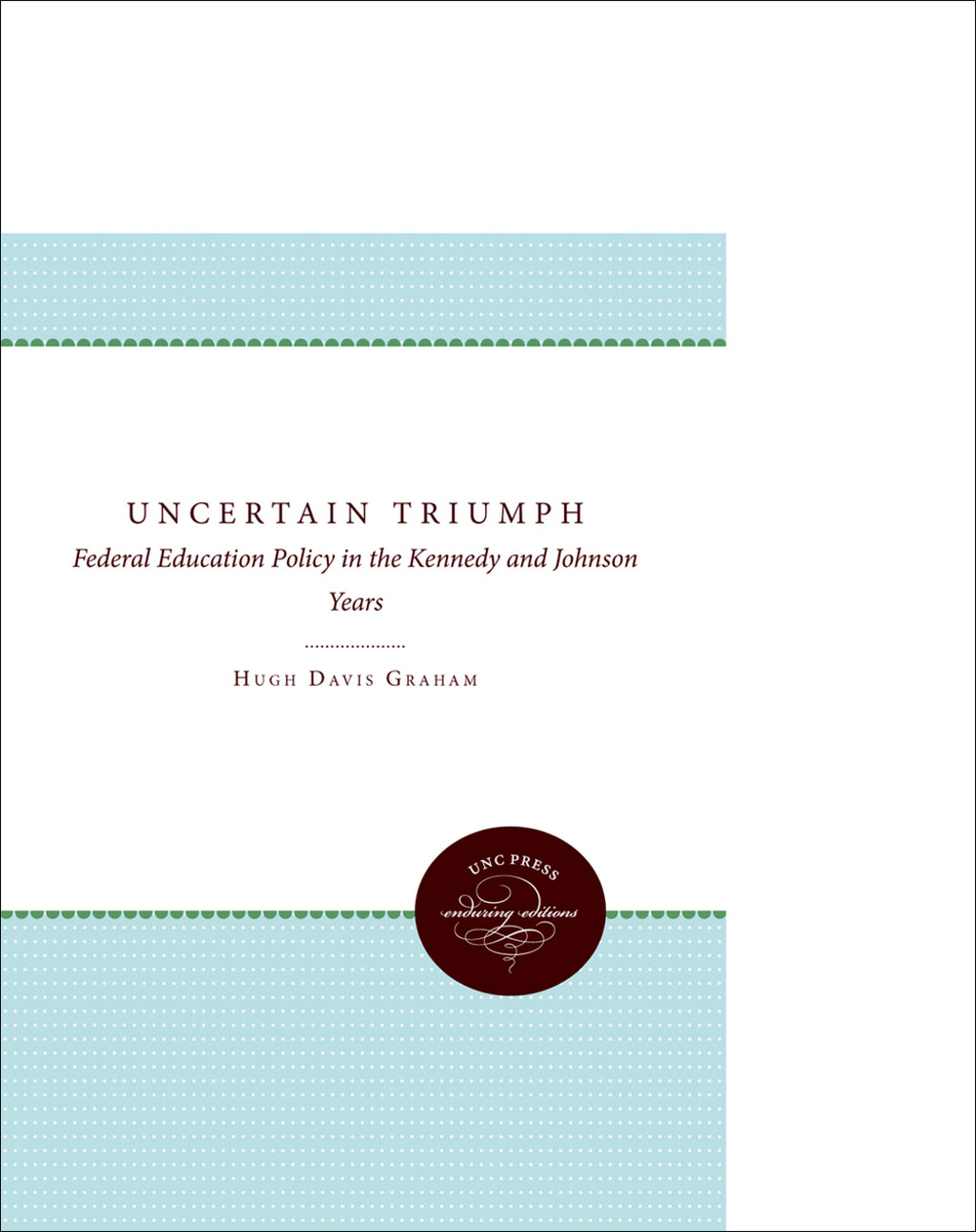 The Uncertain Triumph Federal Education Policy in the Kennedy and Johnson Years - (PDF/EPUB Version)