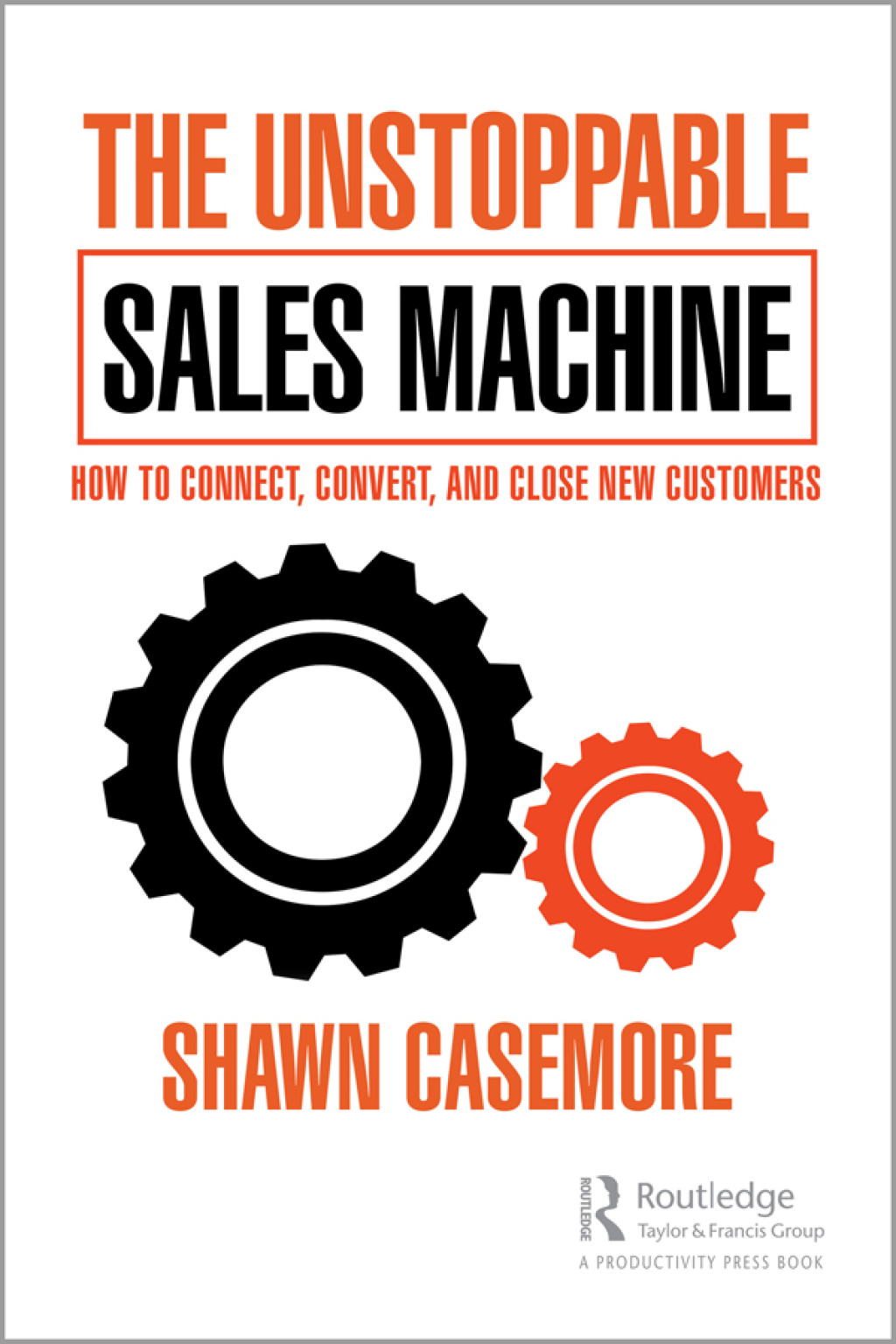 The Unstoppable Sales Machine How to Connect, Convert, and Close New Customers 1st Edition - (PDF/EPUB Version)