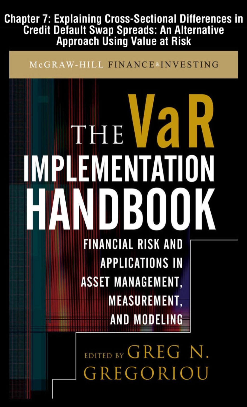 The VAR Implementation Handbook, Chapter 7 - Explaining Cross-Sectional Differences in Credit Default Swap Spreads: An Alternative Approach Using Value at Risk - (PDF/EPUB Version)