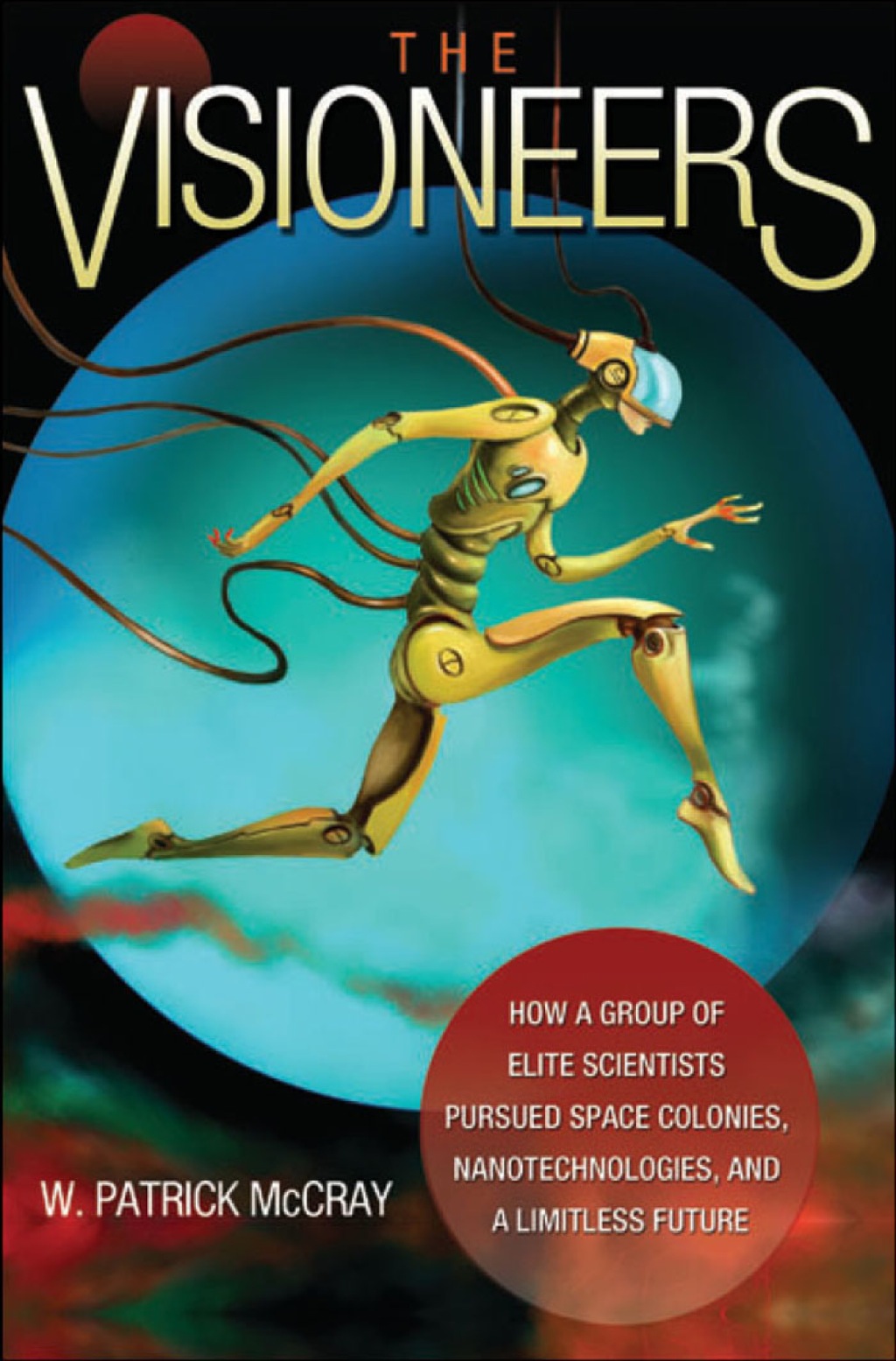 The Visioneers How a Group of Elite Scientists Pursued Space Colonies, Nanotechnologies, and a Limitless Future - (PDF/EPUB Version)