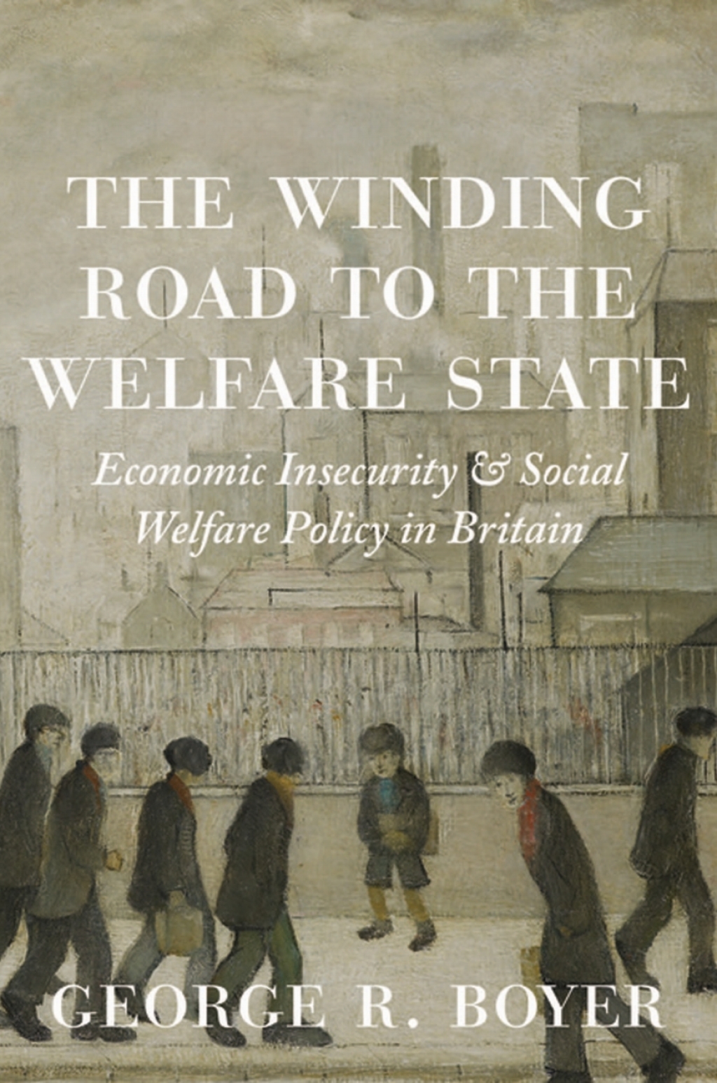 The Winding Road to the Welfare State Economic Insecurity and Social Welfare Policy in Britain - (PDF/EPUB Version)