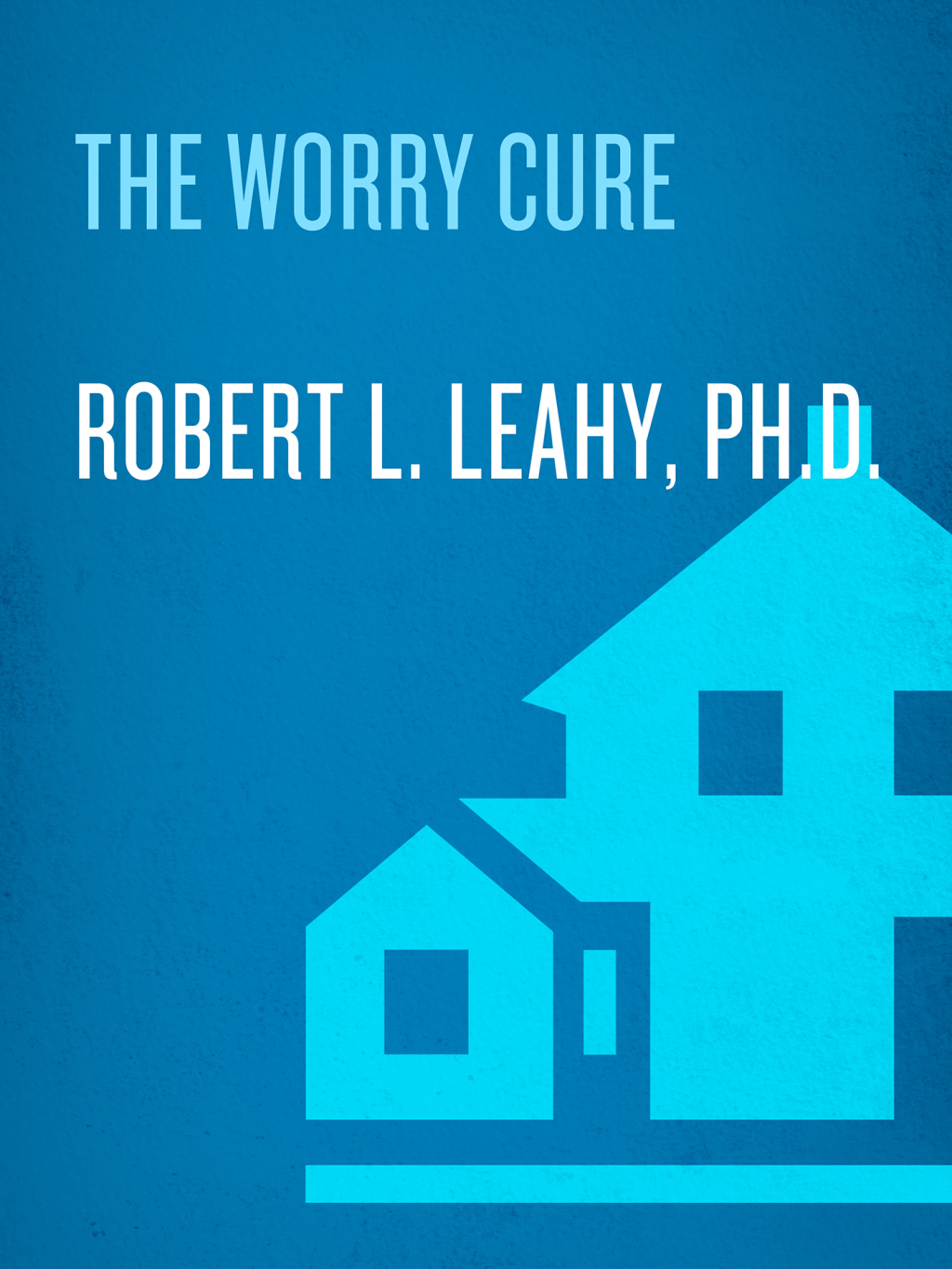 The Worry Cure Seven Steps to Stop Worry from Stopping You - (PDF/EPUB Version)