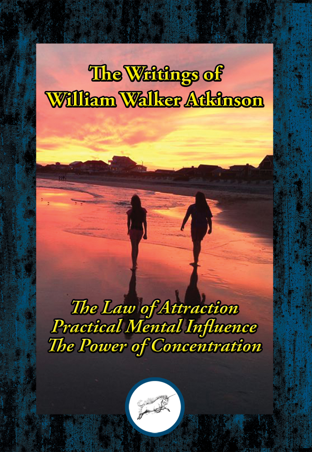 The Writings of William Walker Atkinson Thought Vibration; Practical Mental Influence; The Power of Concentration - (PDF/EPUB Version)
