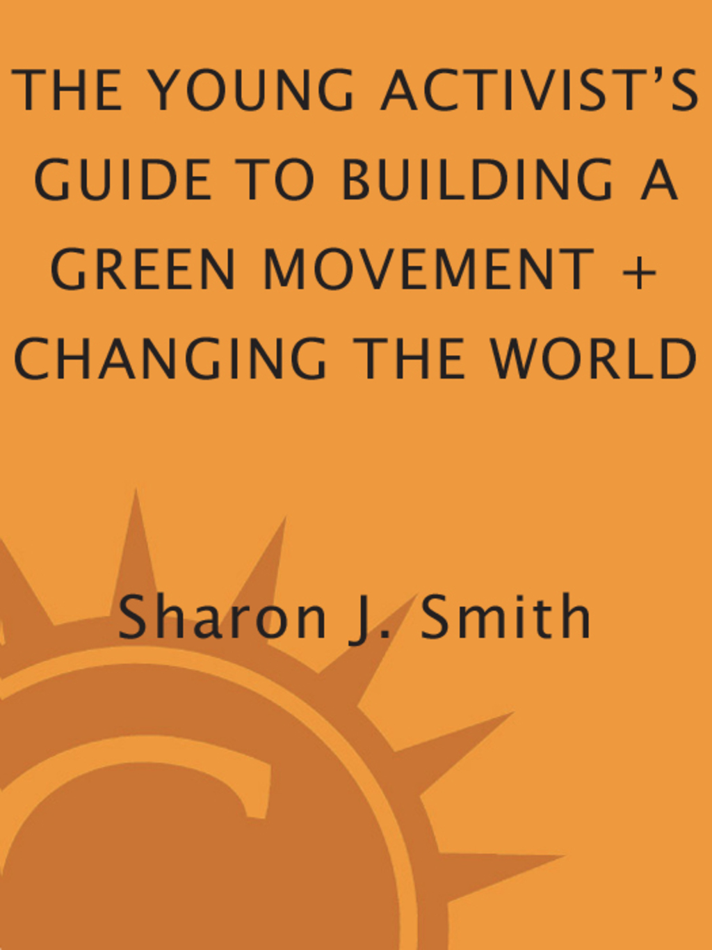 The Young Activist's Guide to Building a Green Movement and Changing the World Plan a Campaign, Recruit Supporters, Lobby Politicians, Pass Legislation, Raise Money, Attract Media Attention - (PDF/EPUB Version)