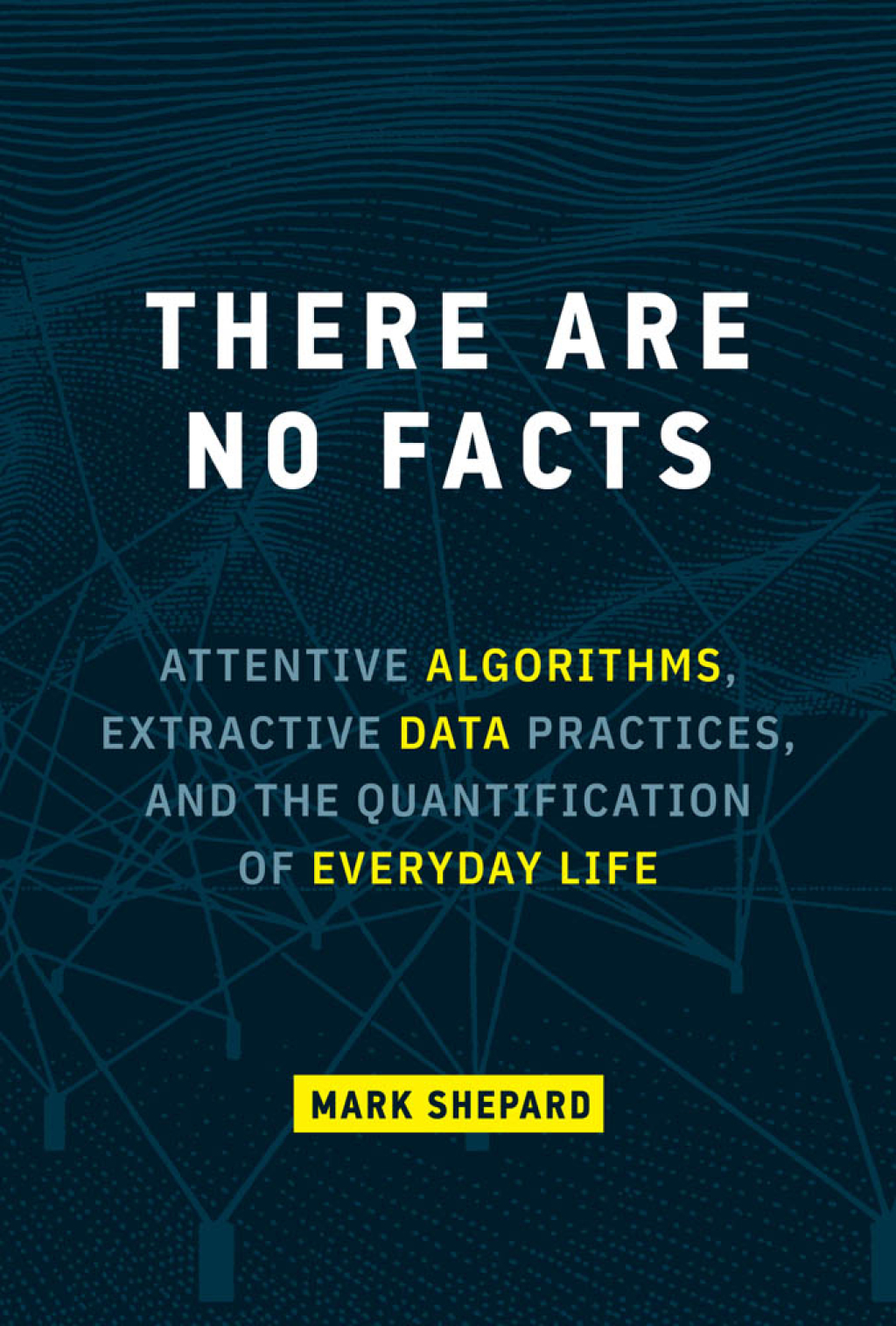 There Are No Facts Attentive Algorithms, Extractive Data Practices, and the Quantification of Everyday Life - (PDF/EPUB Version)