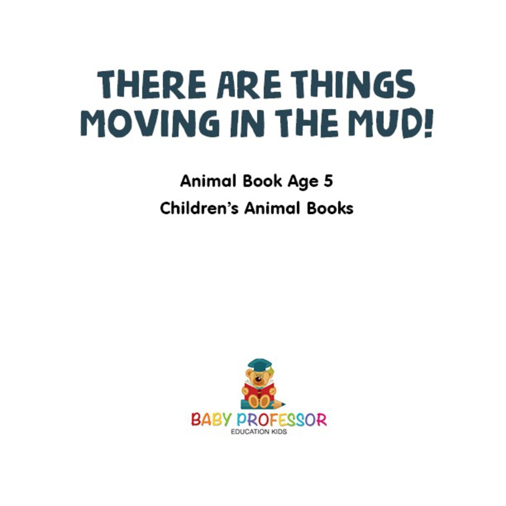 There Are Things Moving In The Mud! Animal Book Age 5 | Children's Animal Books - (PDF/EPUB Version)