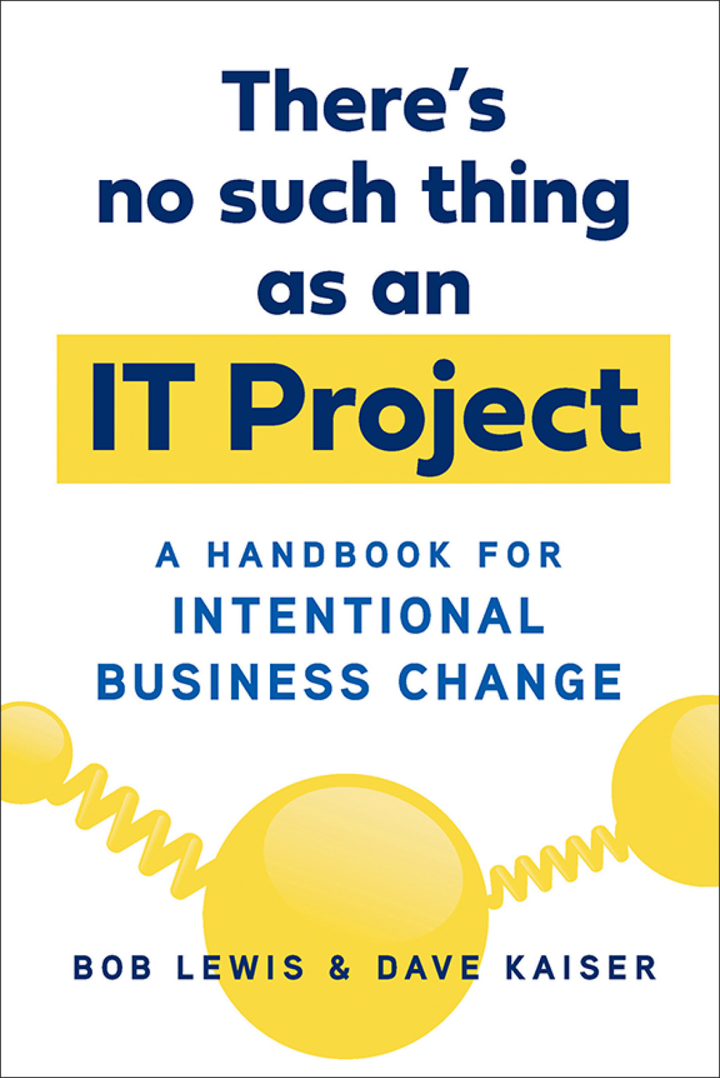 There's No Such Thing as an IT Project A Handbook for Intentional Business Change 1st Edition - (PDF/EPUB Version)