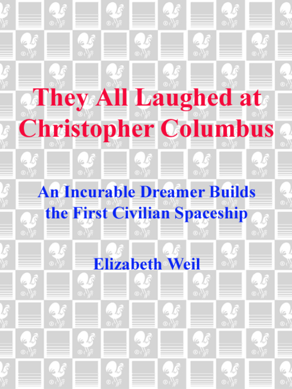 They All Laughed at Christopher Columbus An Incurable Dreamer Builds the First Civilian Spaceship - (PDF/EPUB Version)