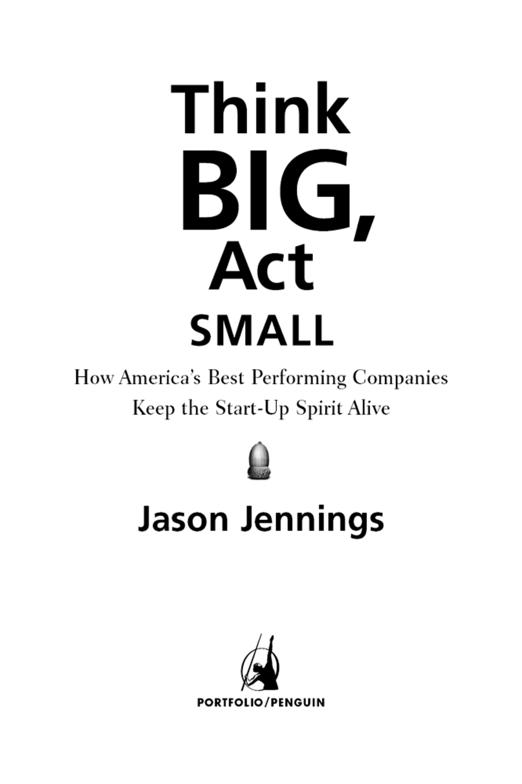 Think Big, Act Small How America's Best Performing Companies Keep the Start-up Spirit Alive - (PDF/EPUB Version)