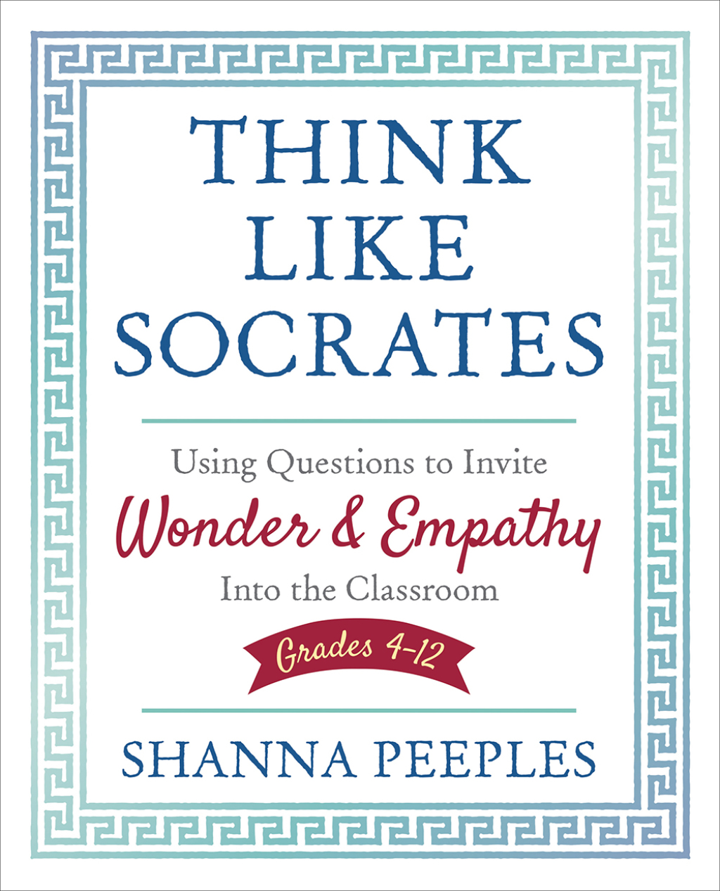 Think Like Socrates Using Questions to Invite Wonder and Empathy Into the Classroom, Grades 4-12 1st Edition - (PDF/EPUB Version)