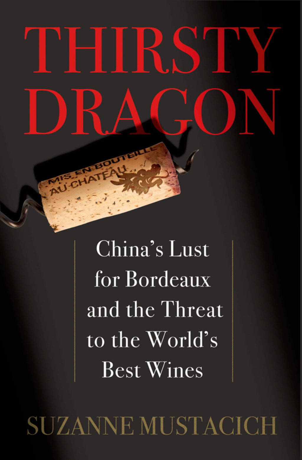 Thirsty Dragon China's Lust for Bordeaux and the Threat to the World's Best Wines - (PDF/EPUB Version)