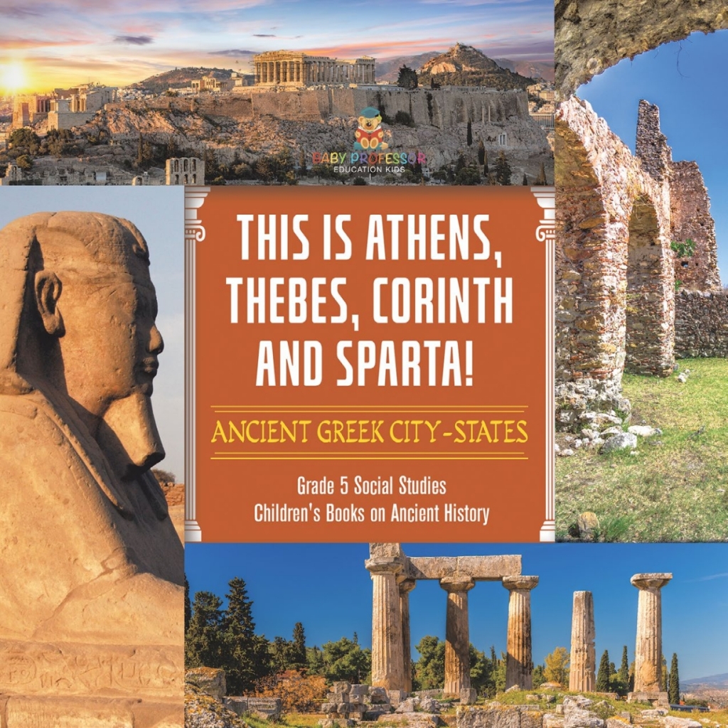 This is Athens, Thebes, Corinth and Sparta! : Ancient Greek City-States | Grade 5 Social Studies | Children's Books on Ancient History - (PDF/EPUB Version)