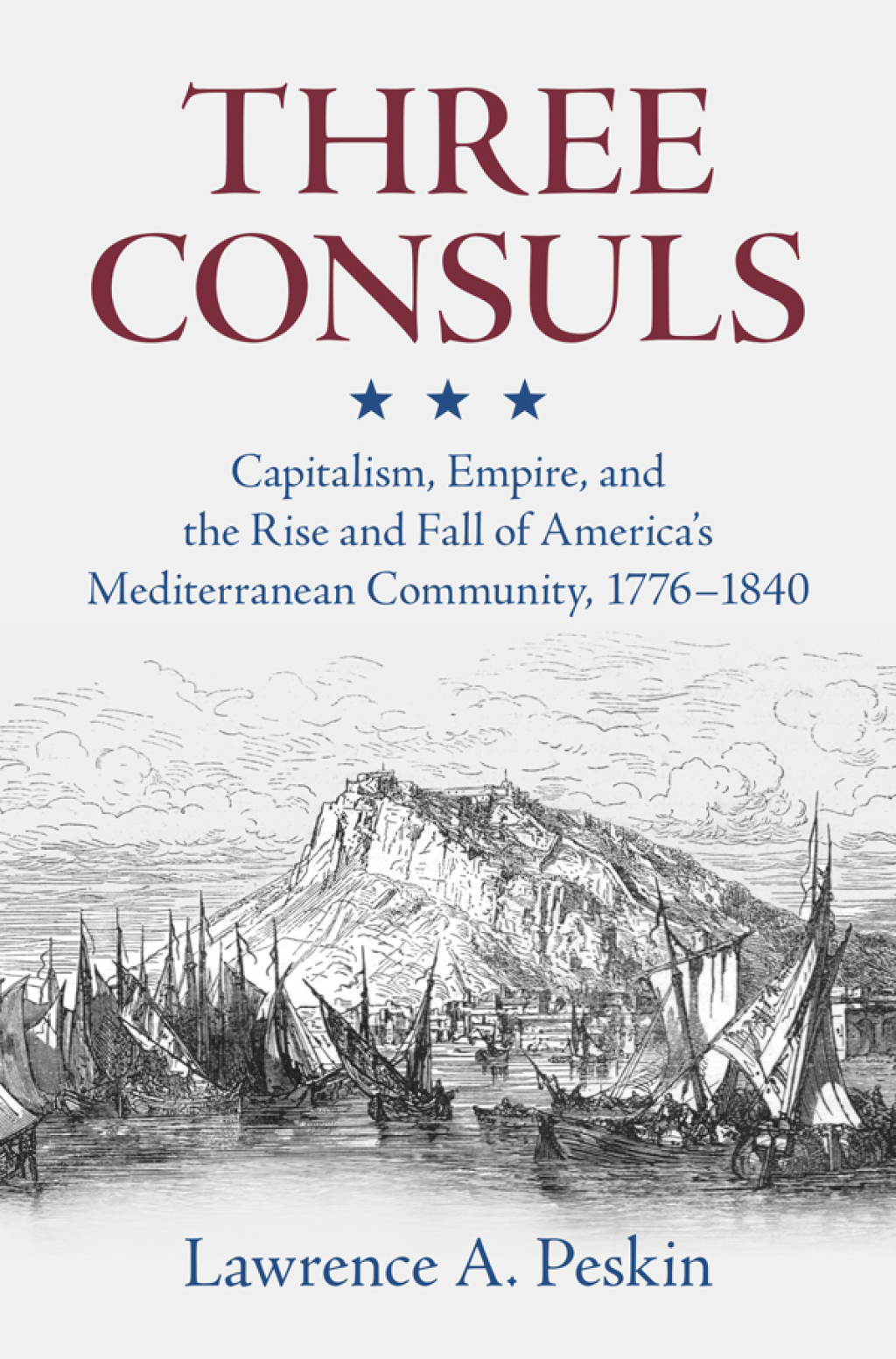 Three Consuls Capitalism, Empire, and the Rise and Fall of America’s ...