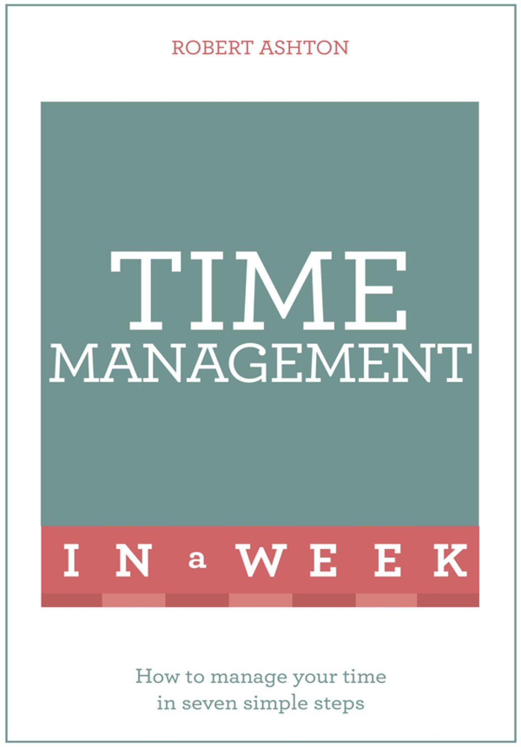 Time Management In A Week How To Manage Your Time In Seven Simple Steps - (PDF/EPUB Version)