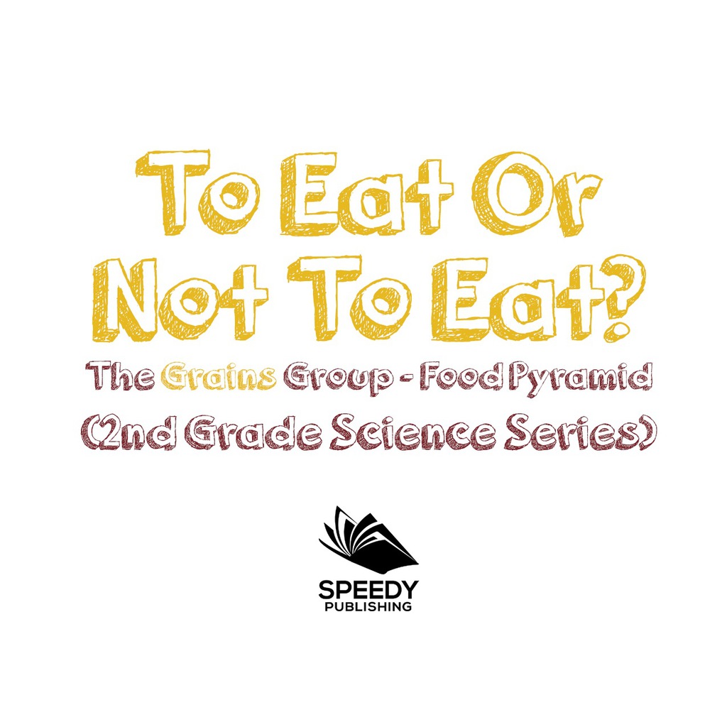 To Eat Or Not To Eat? The Grains Group - Food Pyramid - (PDF/EPUB Version)