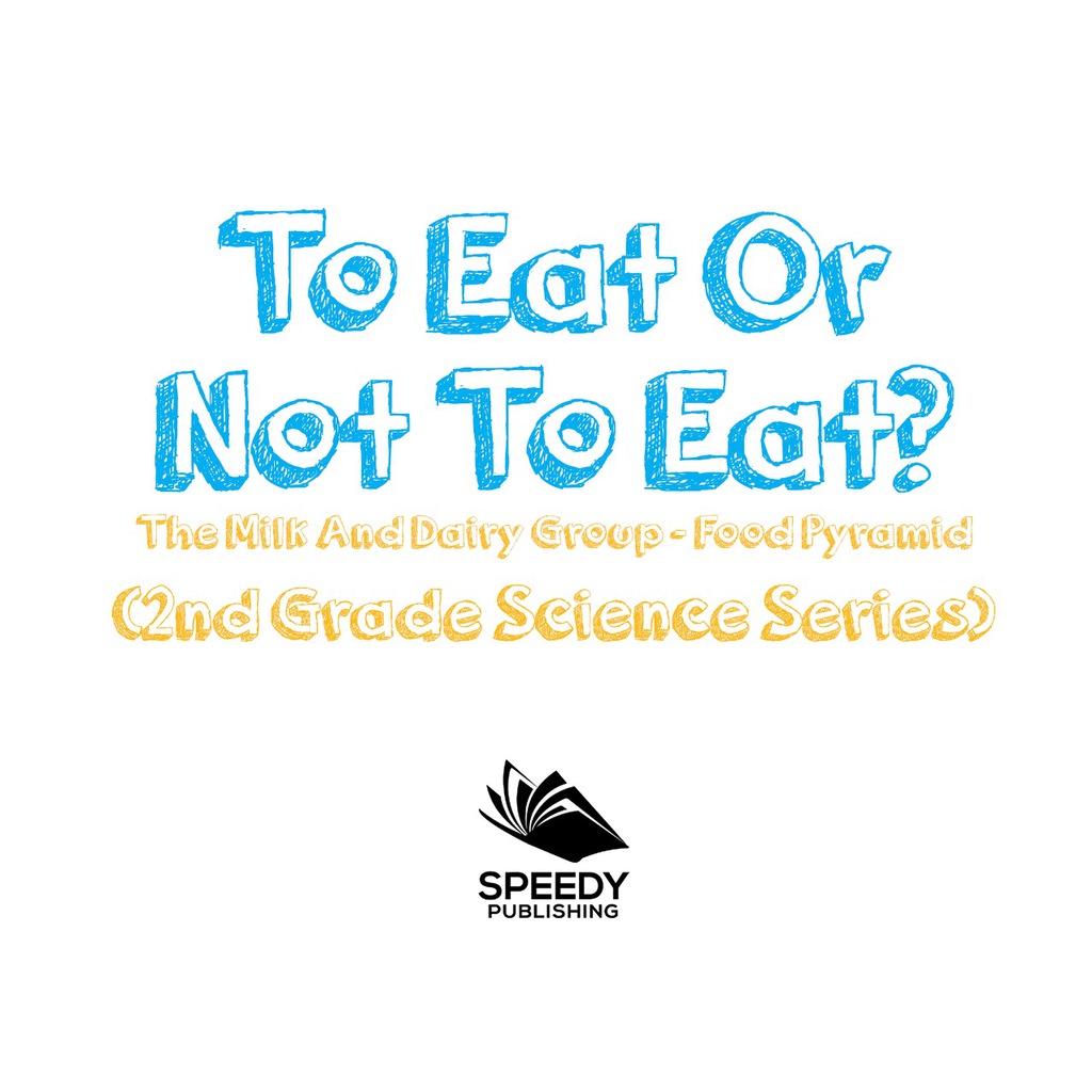 To Eat Or Not To Eat? The Milk And Dairy Group - Food Pyramid - (PDF/EPUB Version)
