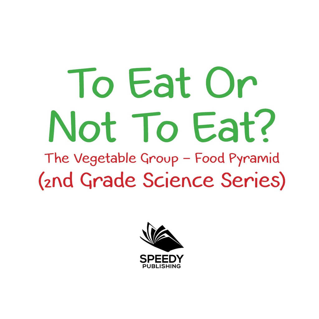 To Eat Or Not To Eat? The Vegetable Group - Food Pyramid - (PDF/EPUB Version)