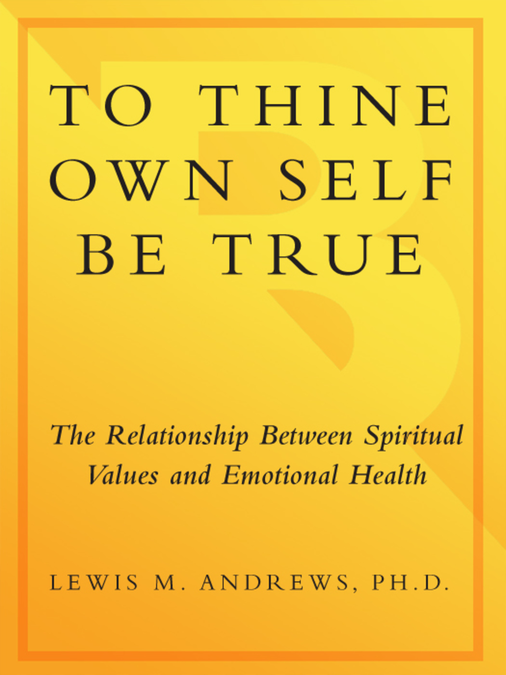 To Thine Own Self Be True The Relationship Between Spiritual Values and Emotional Health - (PDF/EPUB Version)