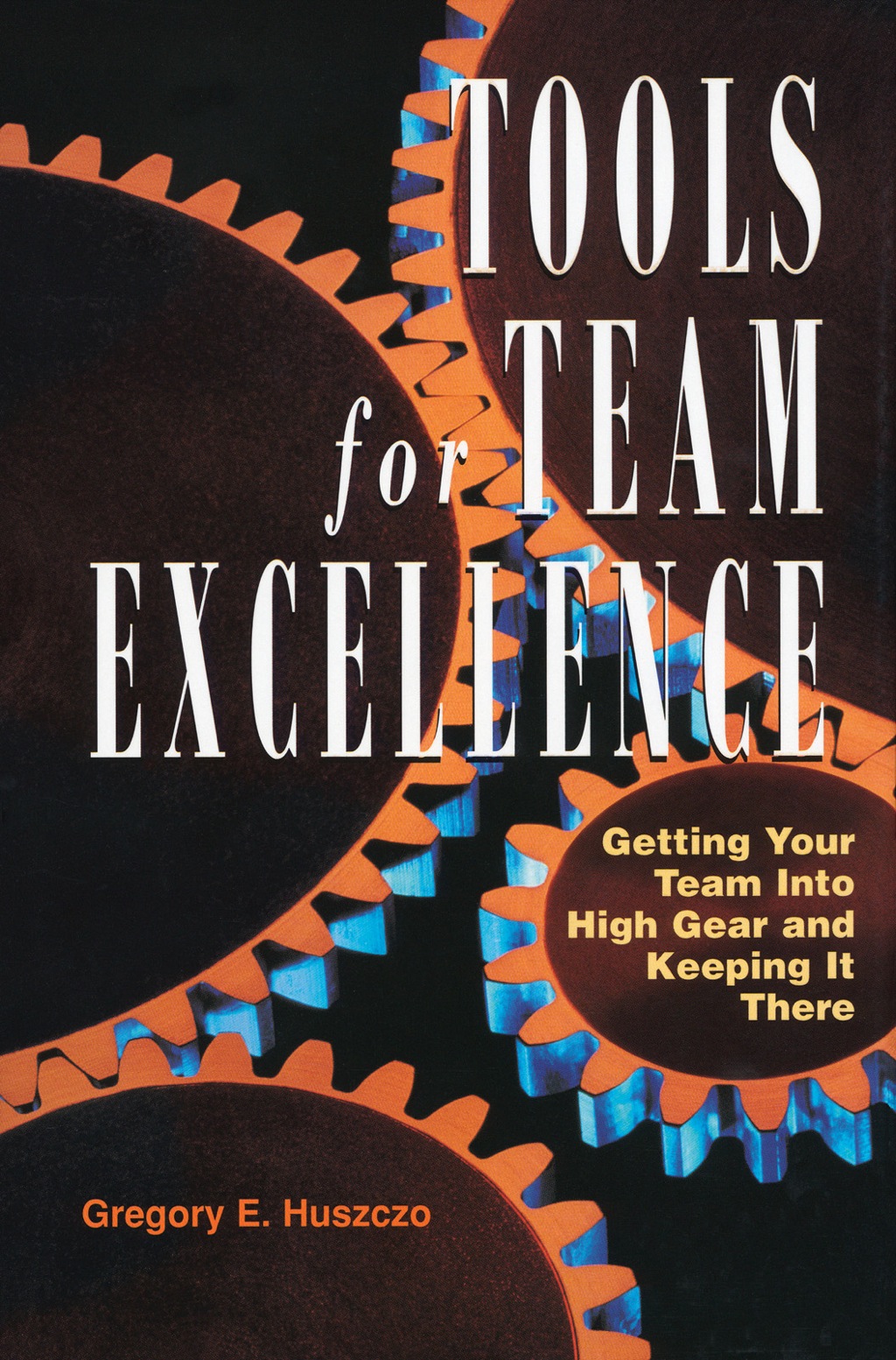 Tools for Team Excellence Getting Your Team into High Gear and Keeping it There - (PDF/EPUB Version)