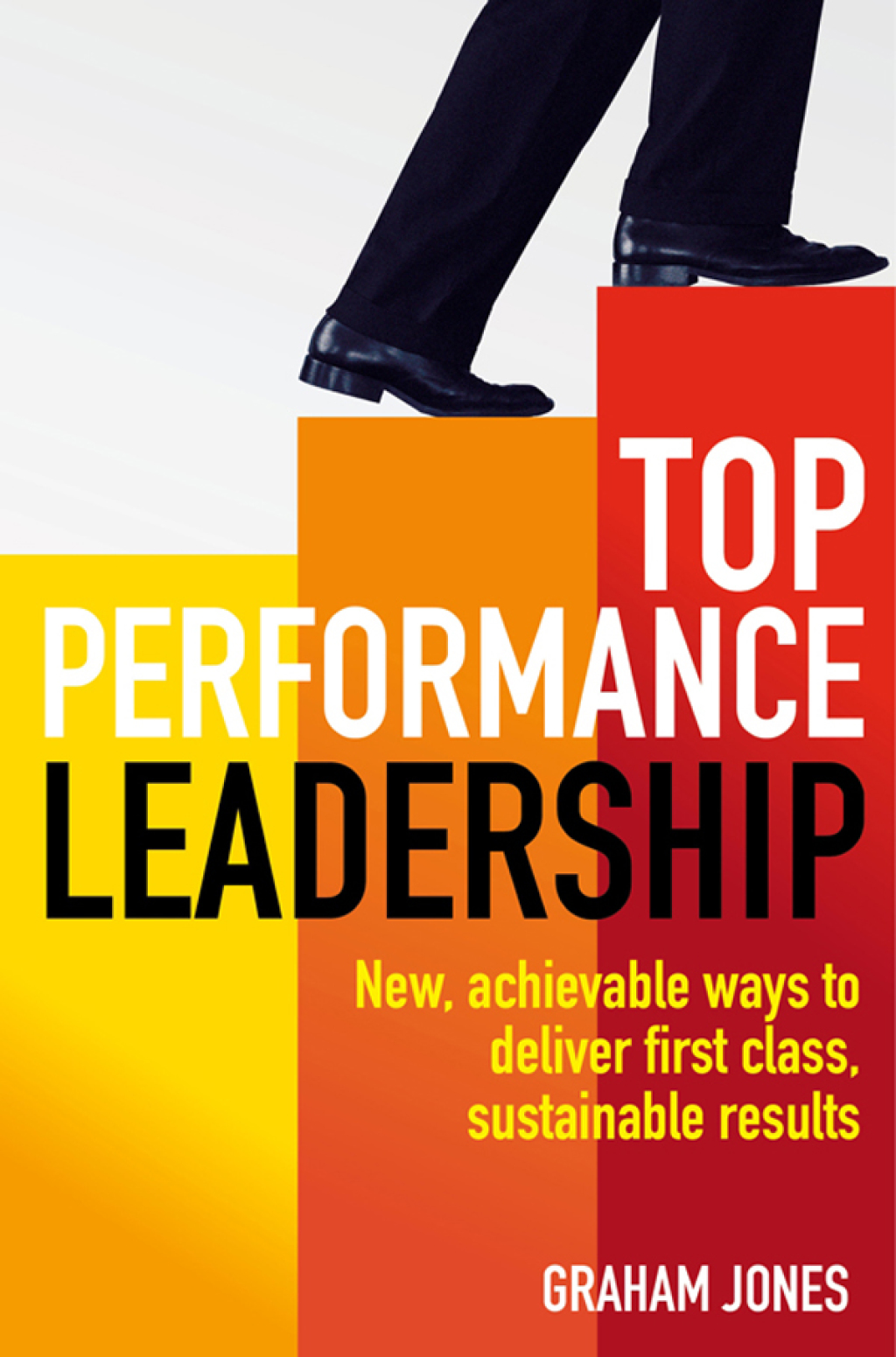 Top Performance Leadership A dynamic and achievable new approach to delivering first-class, sustainable results - (PDF/EPUB Version)