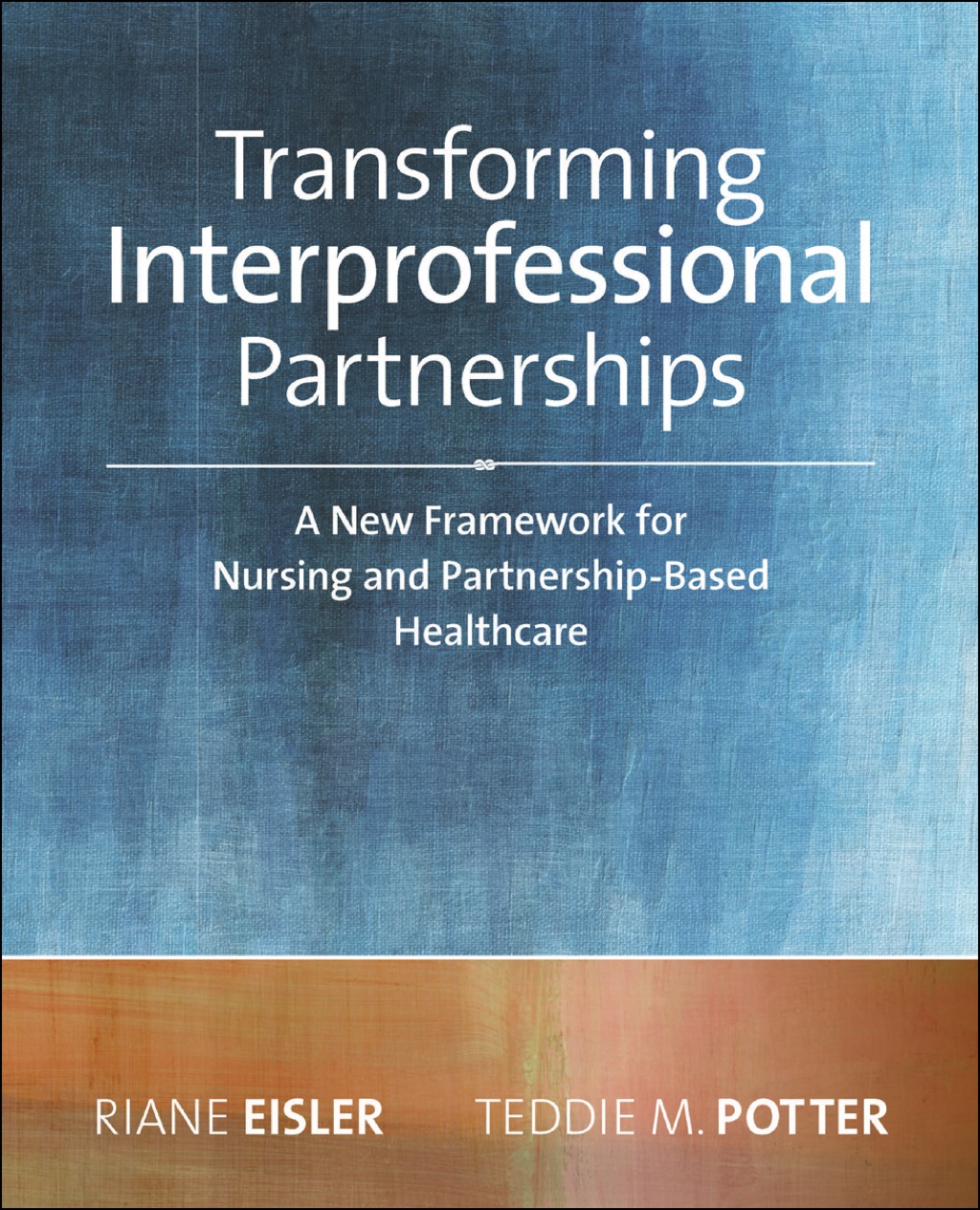 Transforming Interprofessional Partnerships: A New Framework for Nursing and Partnership-Based Health Care  â€“ PDF/EPUB Version Downloadable