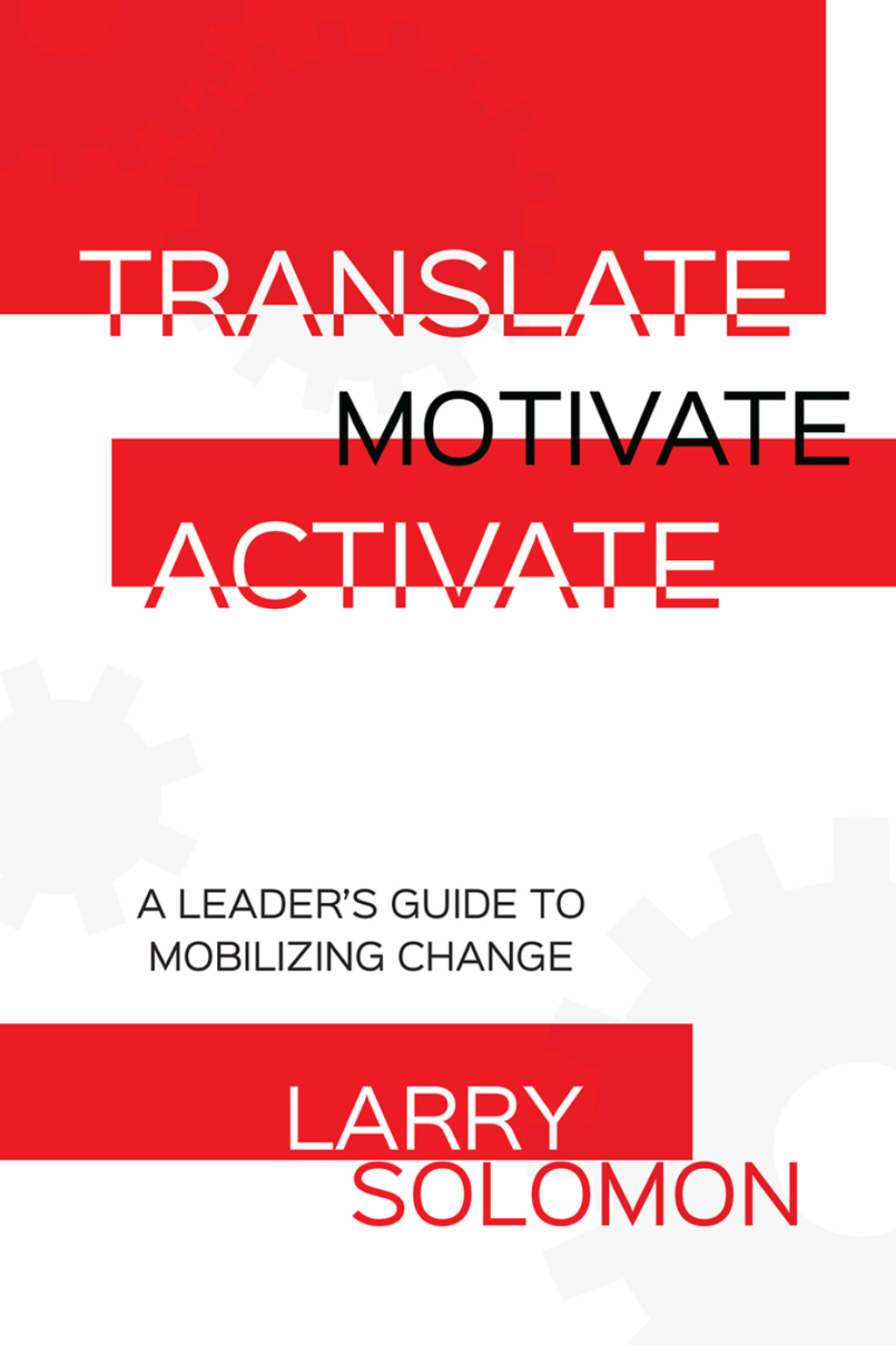 Translate, Motivate, Activate A Leader's Guide to Mobilizing Change 1st Edition - (PDF/EPUB Version)