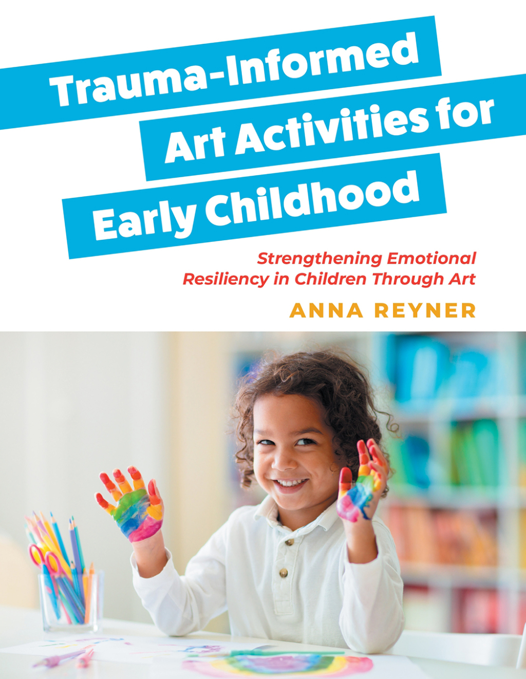 Trauma-Informed Art Activities for Early Childhood Using Process Art to Repair Trauma and Help Children Thrive - (PDF/EPUB Version)