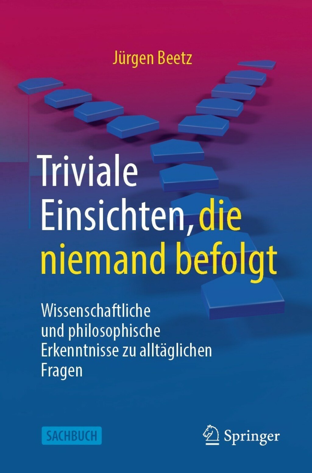 Triviale Einsichten, die niemand befolgt Wissenschaftliche und philosophische Erkenntnisse zu alltÃ¤glichen Fragen - (PDF/EPUB Version)