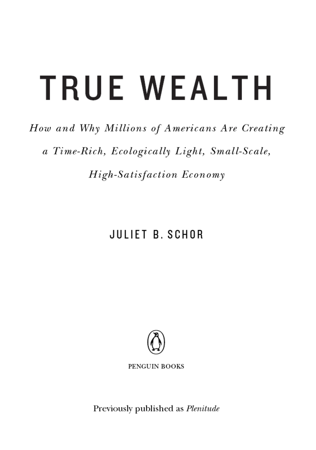 True Wealth How and Why Millions of Americans Are Creating a Time-Rich, Ecologically Light, Small-Scale, High-Satisfaction Economy - (PDF/EPUB Version)
