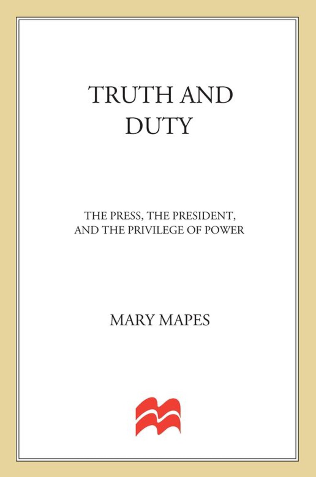 Truth and Duty The Press, the President, and the Privilege of Power - (PDF/EPUB Version)