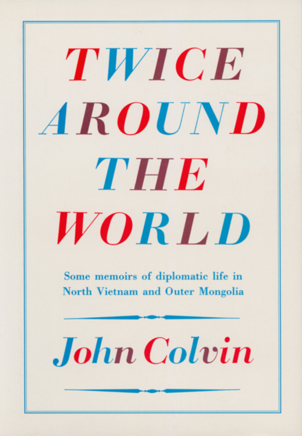 Twice Around the World Some Memoirs of Diplomatic Life in North Vietnam and Outer Mongolia - (PDF/EPUB Version)