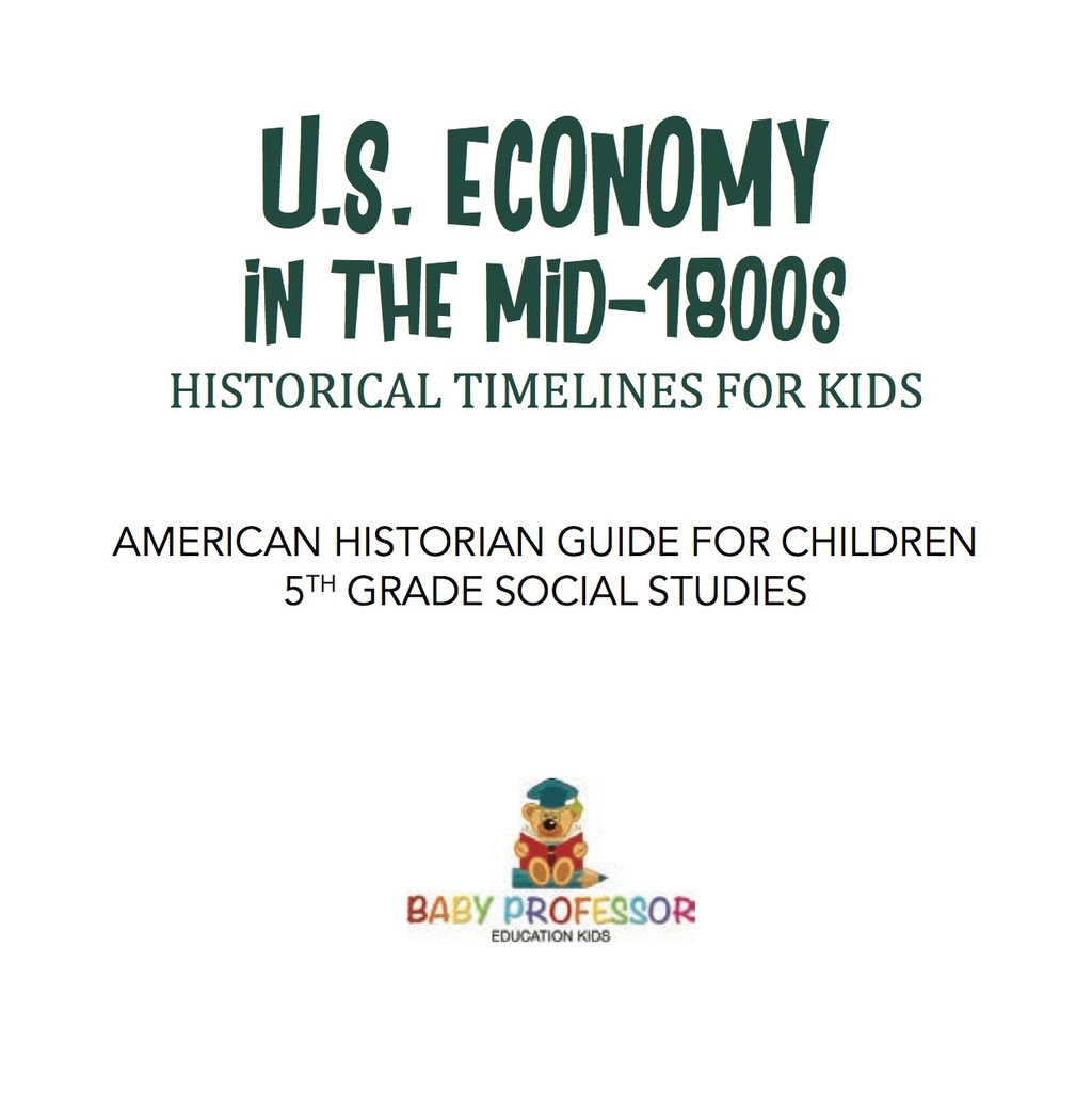 U.S. Economy in the Mid-1800s - Historical Timelines for Kids | American Historian Guide for Children | 5th Grade Social Studies - (PDF/EPUB Version)