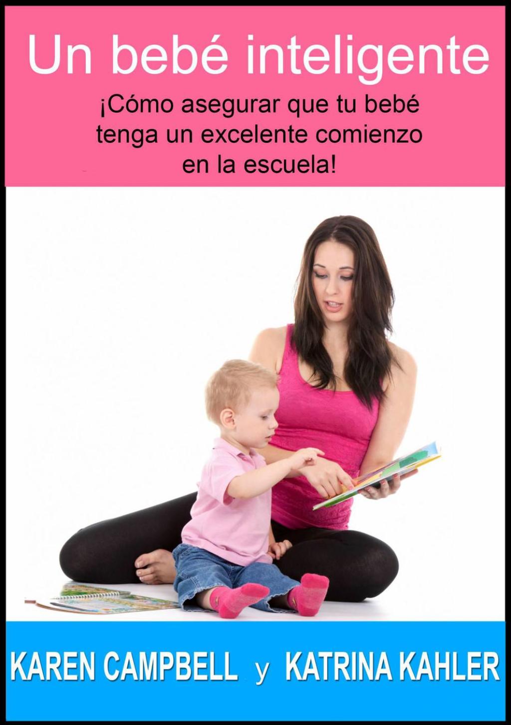 Un bebÃ© inteligente Â¡CÃ³mo asegurar que tu bebÃ© tenga un excelente comienzo en la escuela! - (PDF/EPUB Version)