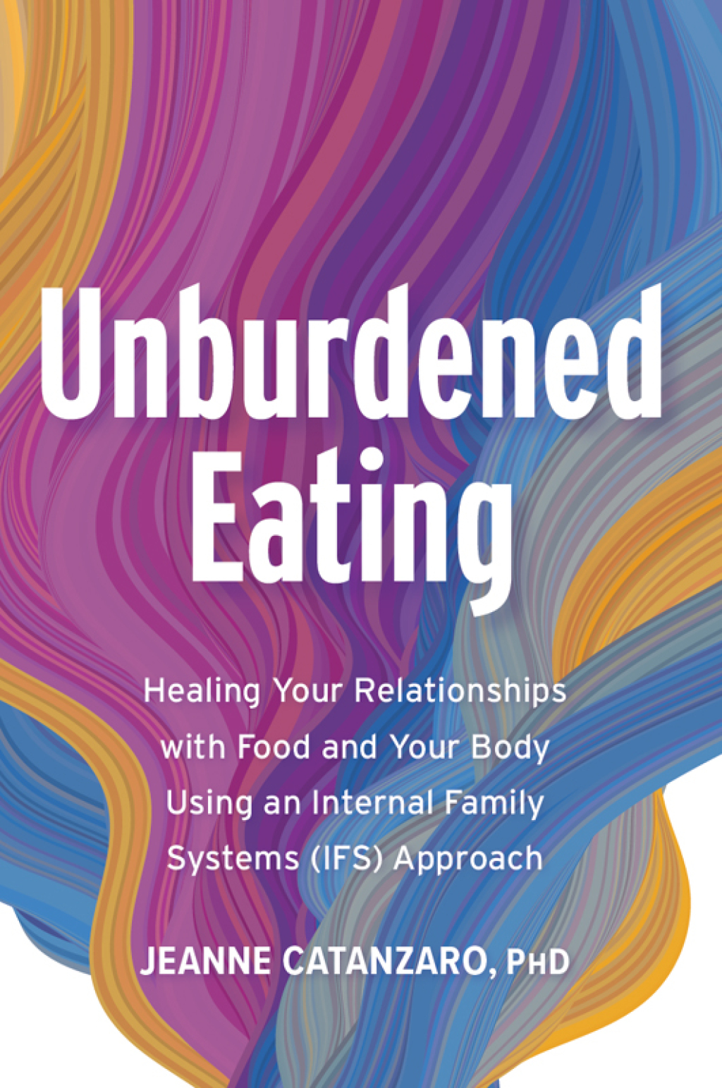 Unburdened Eating An Internal Family Systems Approach to Healing Your Relationships with Food and Your Body - (PDF/EPUB Version)
