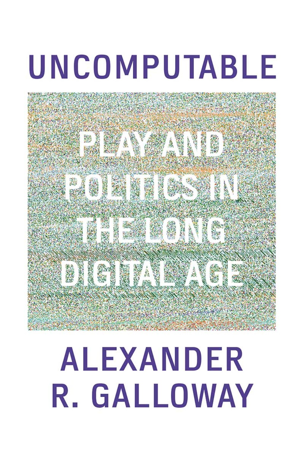 Uncomputable Play and Politics In the Long Digital Age - (PDF/EPUB Version)