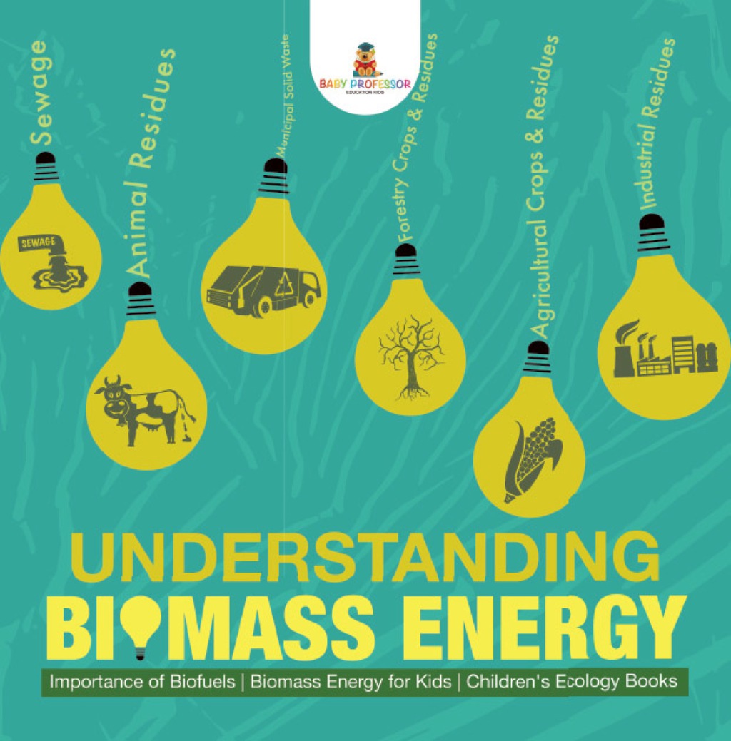 Understanding Biomass Energy - Importance of Biofuels | Biomass Energy for Kids | Children's Ecology Books - (PDF/EPUB Version)