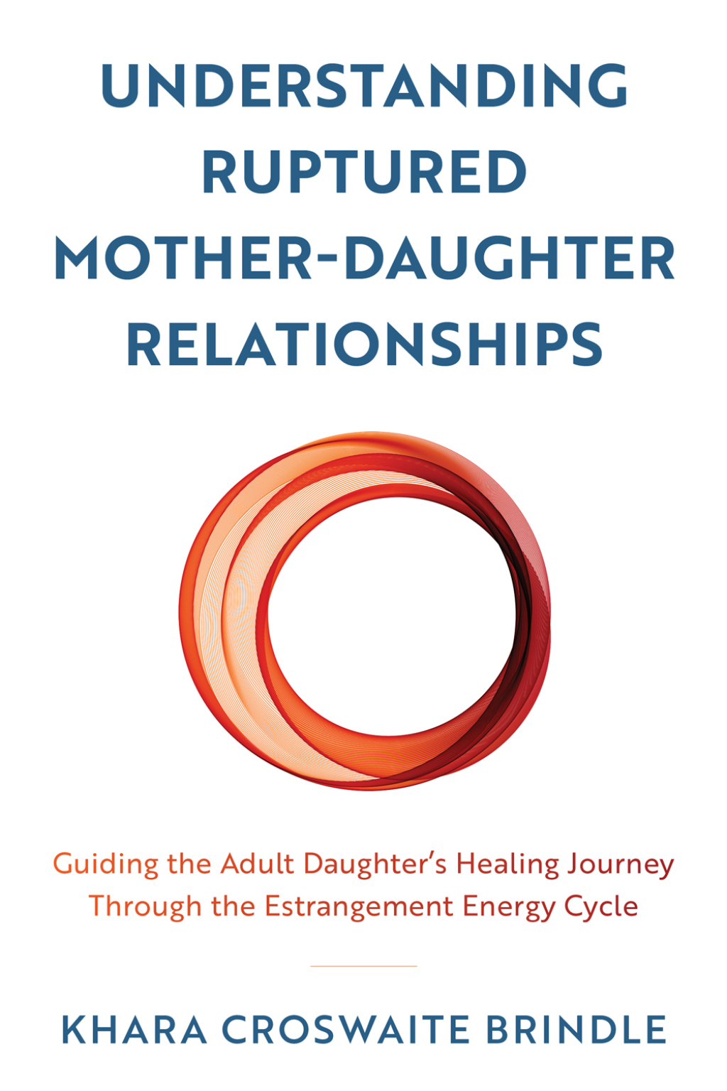 Understanding Ruptured Mother-Daughter Relationships Guiding the Adult Daughter's Healing Journey through the Estrangement Energy Cycle - (PDF/EPUB Version)