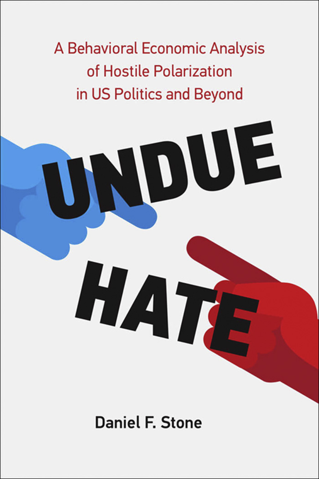 Undue Hate A Behavioral Economic Analysis of Hostile Polarization in US Politics and Beyond - (PDF/EPUB Version)