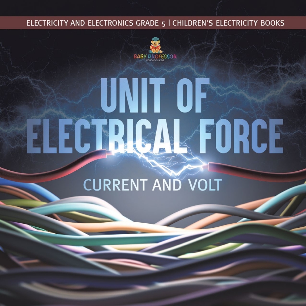 Unit of Electrical Force : Current and Volt | Electricity and Electronics Grade 5 | Children's Electricity Books - (PDF/EPUB Version)