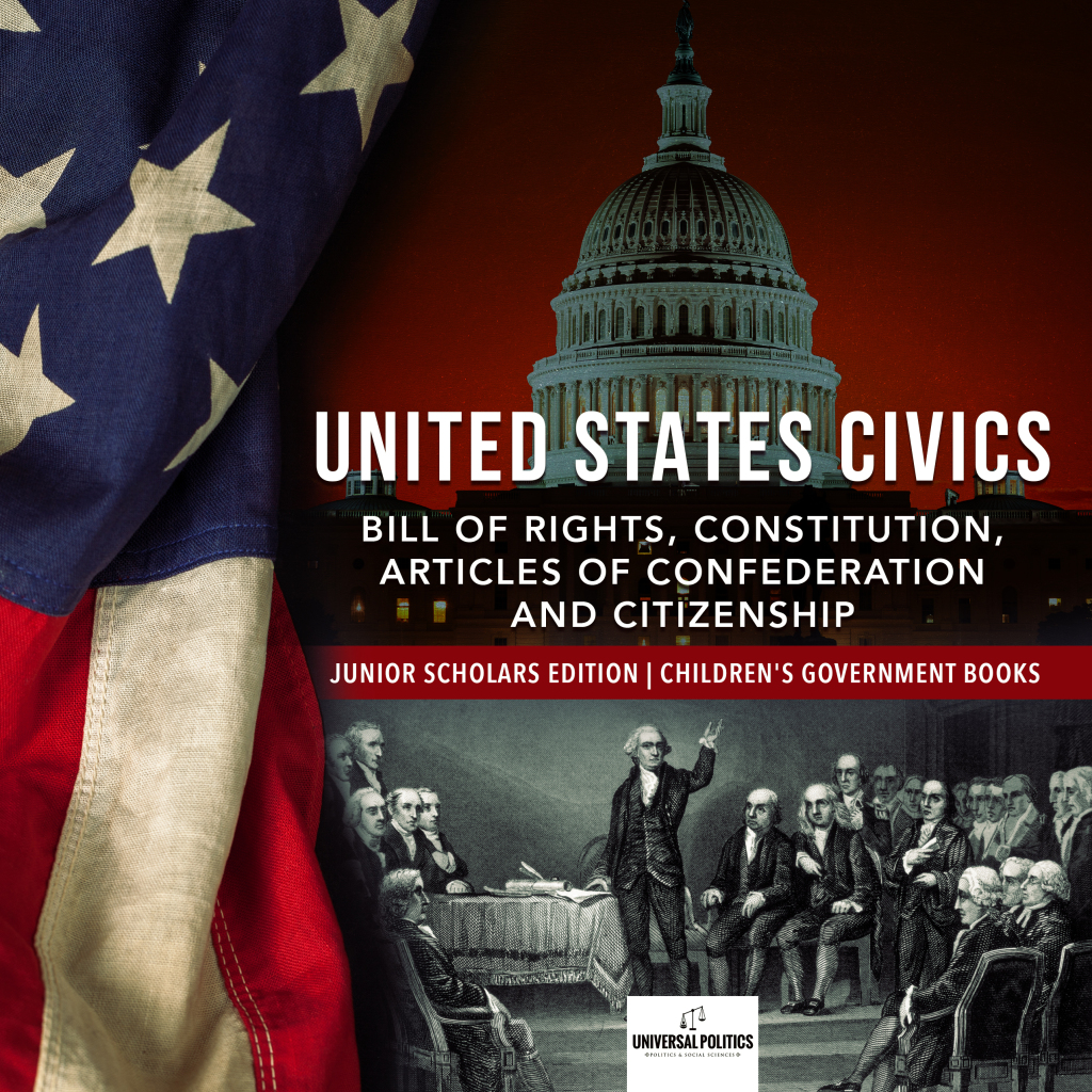 United States Civics : Bill of Rights, Constitution, Articles of Confederation and Citizenship | Junior Scholars Edition | Children's Government Books - (PDF/EPUB Version)
