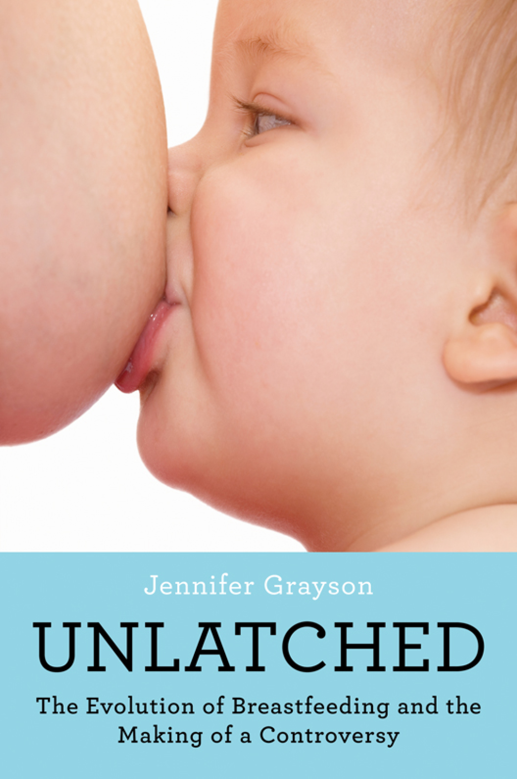 Unlatched The Evolution of Breastfeeding and the Making of a Controversy - (PDF/EPUB Version)